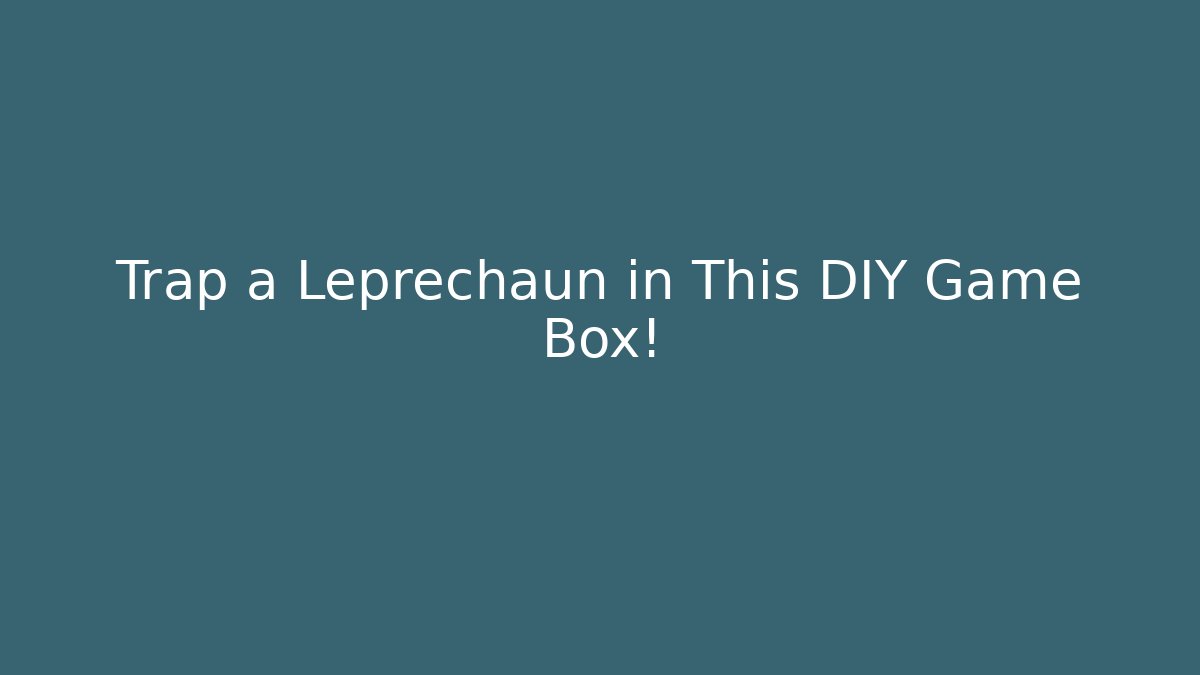 Trap a Leprechaun in This DIY Game Box! - Create More Assets