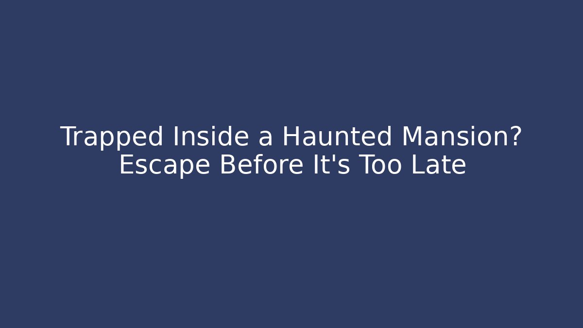 Trapped Inside a Haunted Mansion? Escape Before It’s Too Late