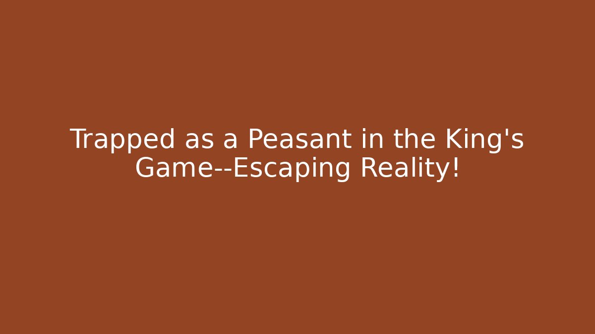 Trapped as a Peasant in the King's Game—Escaping Reality!