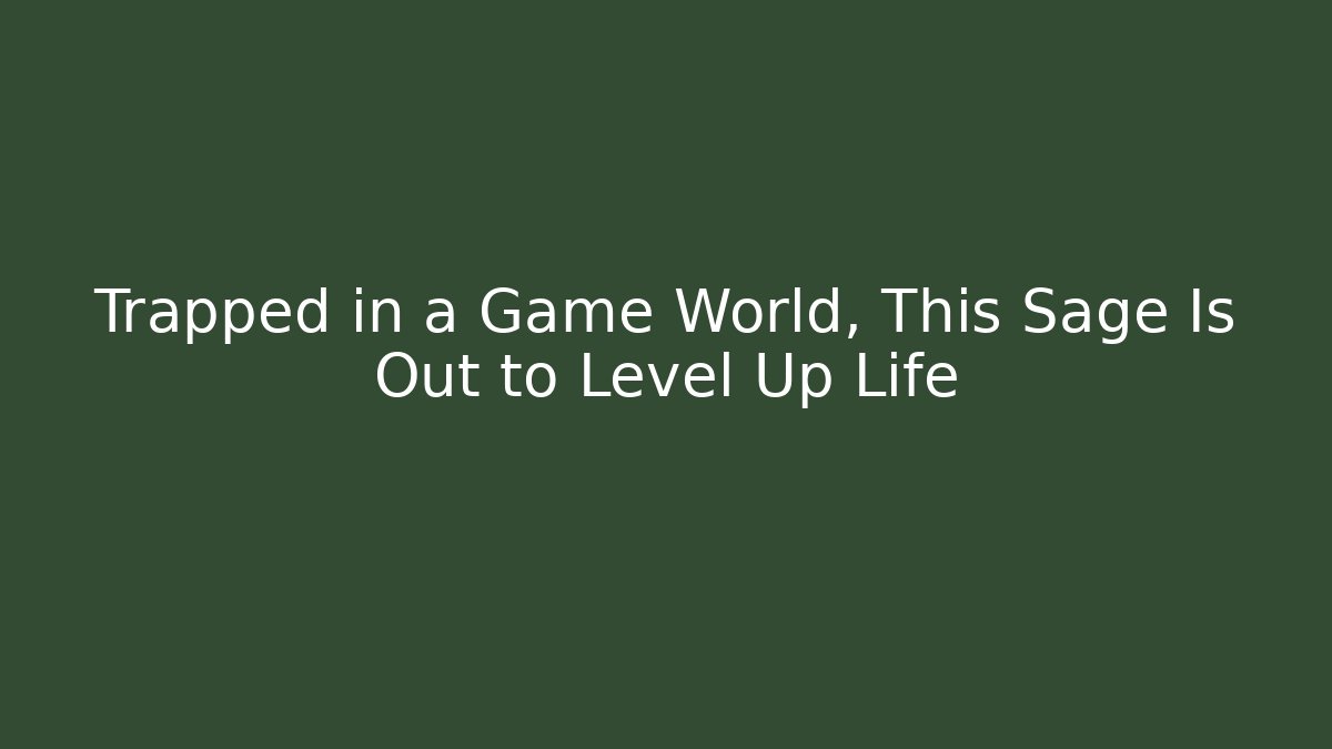 Trapped in a Game World, This Sage Is Out to Level Up Life