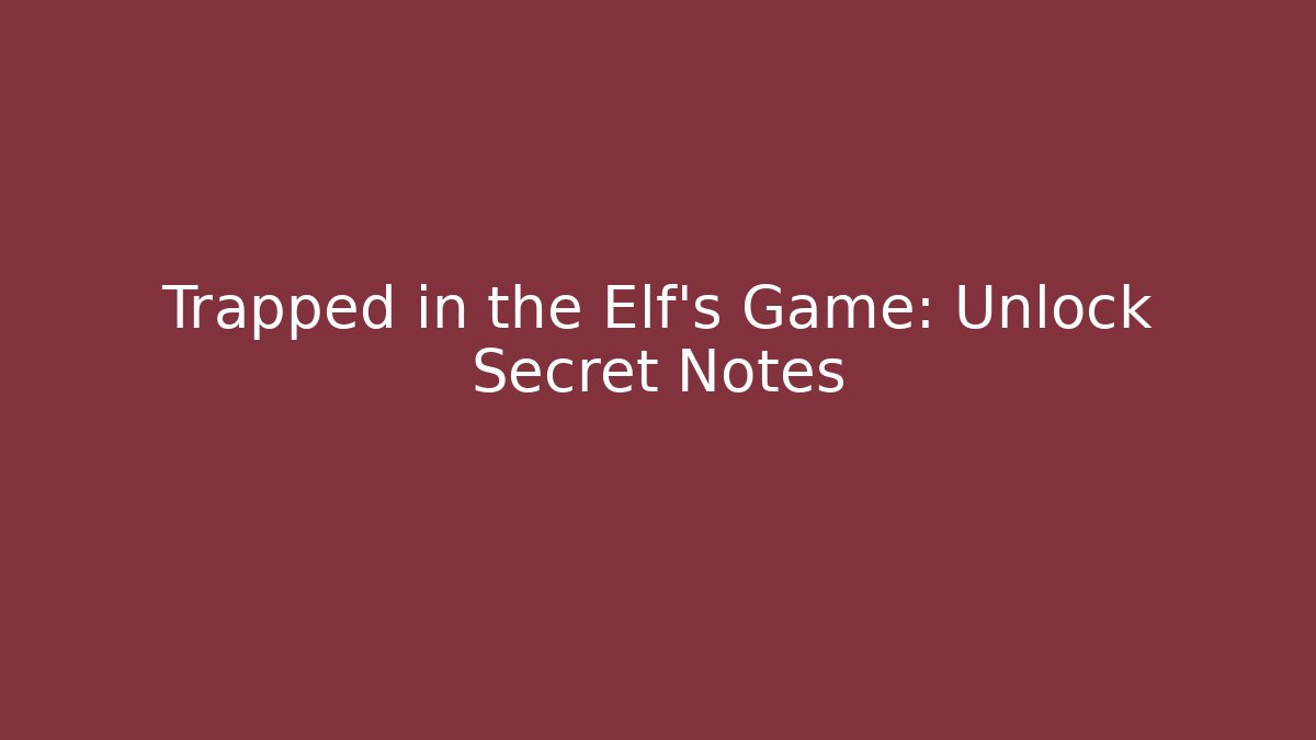 Trapped in the Elf’s Game: Unlock Secret Notes