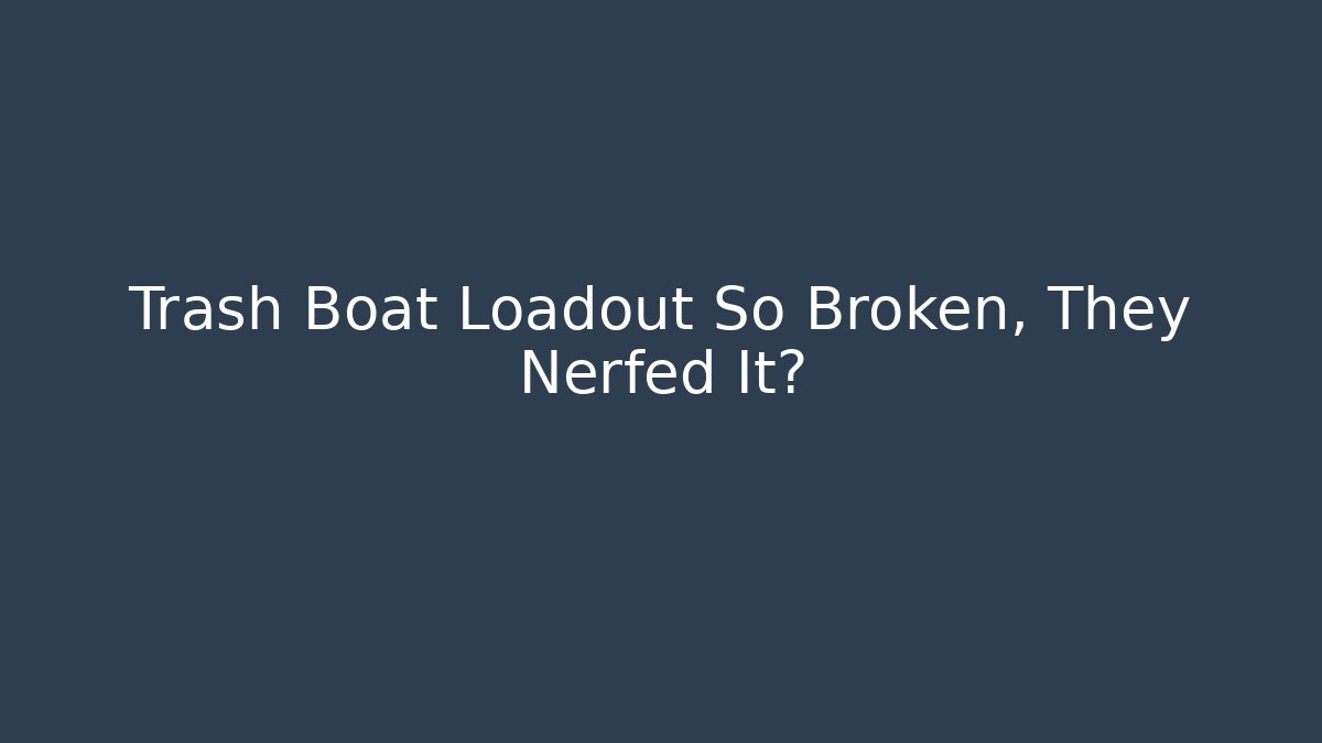 Trash Boat Loadout So Broken, They Nerfed It? - Create More Assets