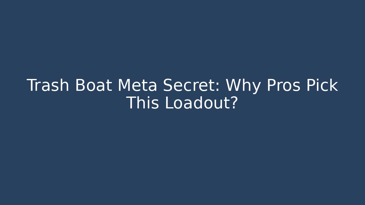 Trash Boat Meta Secret: Why Pros Pick This Loadout?