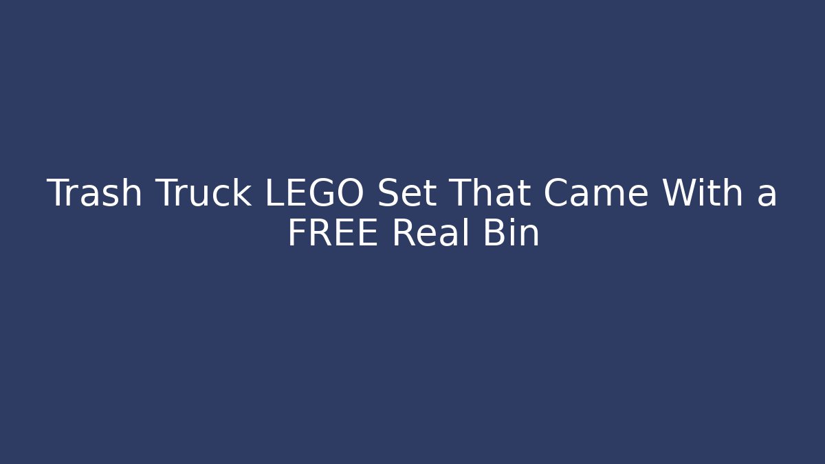 Trash Truck LEGO Set That Came With a FREE Real Bin