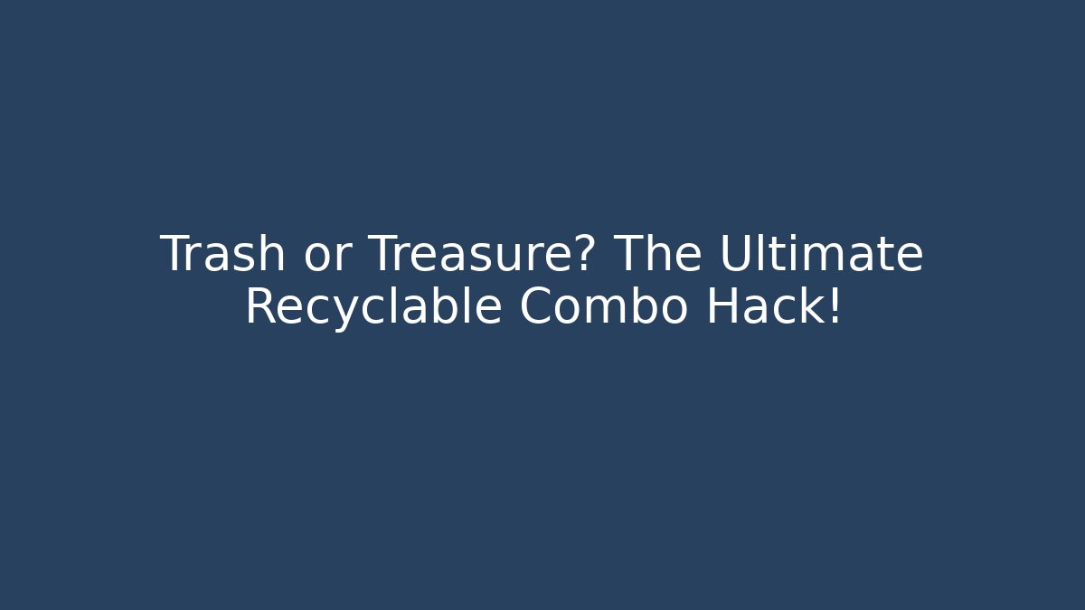 Trash or Treasure? The Ultimate Recyclable Combo Hack!