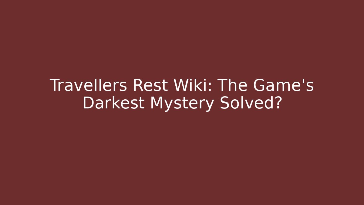 Travellers Rest Wiki: The Game's Darkest Mystery Solved?