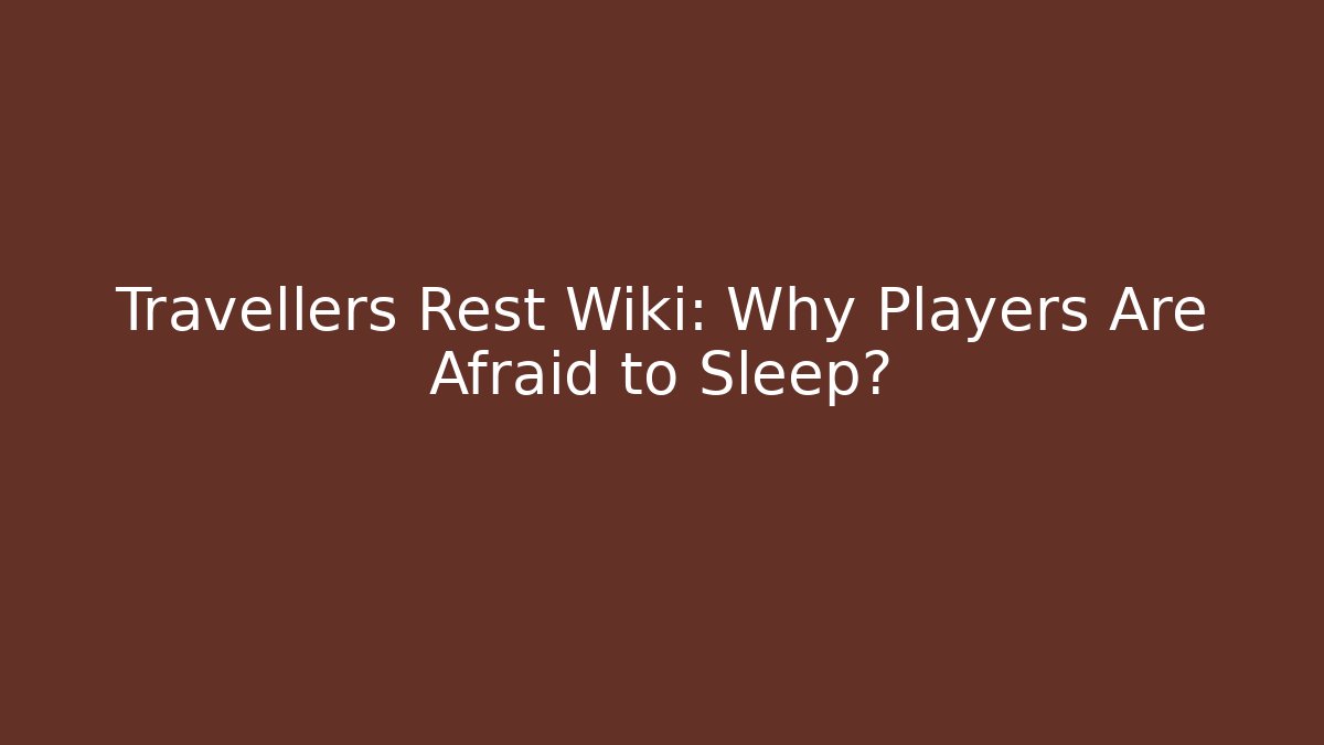Travellers Rest Wiki: Why Players Are Afraid to Sleep?