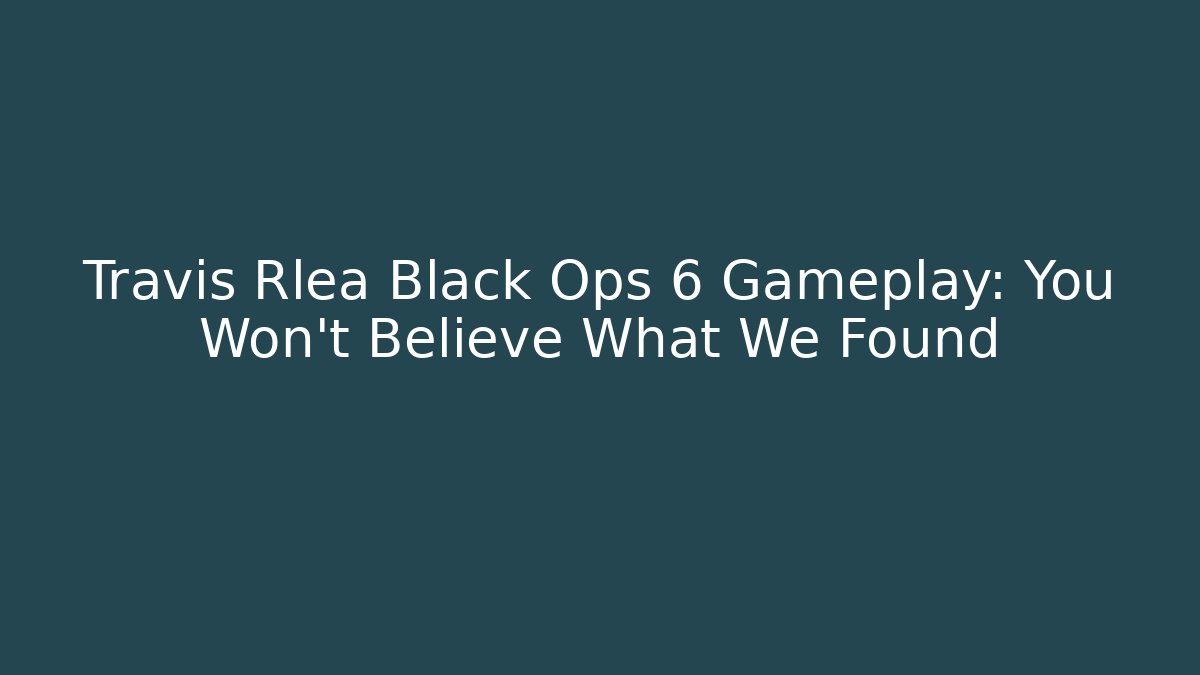 Travis Rlea Black Ops 6 Gameplay: You Won't Believe What We Found
