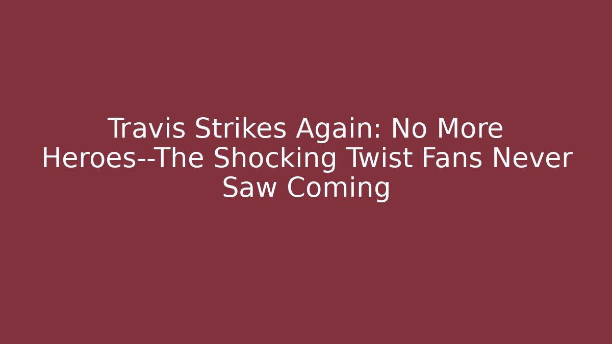 Travis Strikes Again: No More Heroes—The Shocking Twist Fans Never Saw Coming