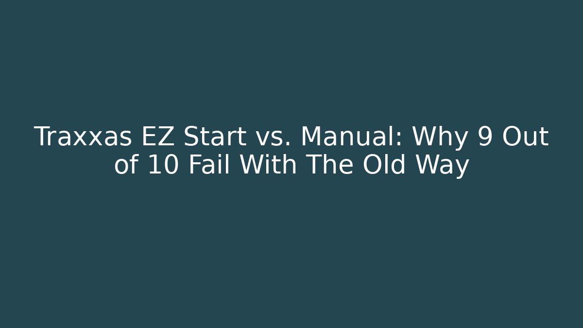 Traxxas EZ Start vs. Manual: Why 9 Out of 10 Fail With The Old Way