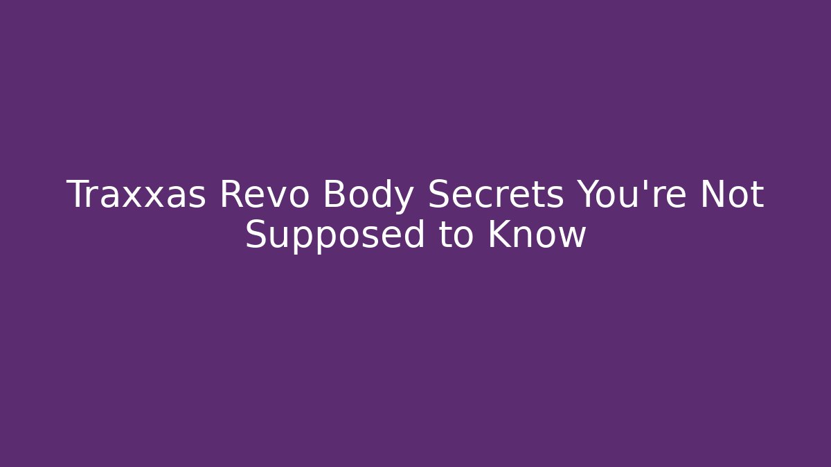 Traxxas Revo Body Secrets You’re Not Supposed to Know