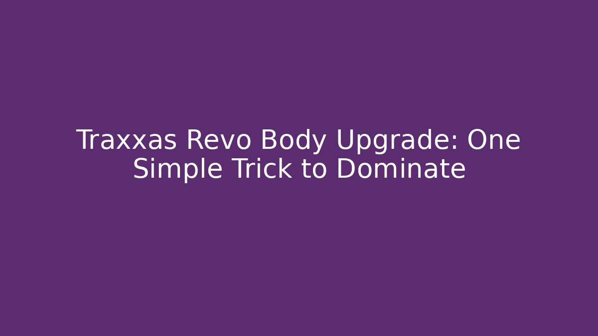 Traxxas Revo Body Upgrade: One Simple Trick to Dominate