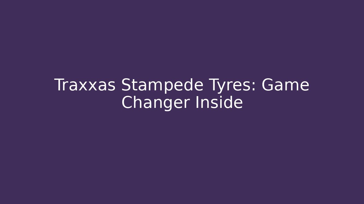 Traxxas Stampede Tyres: Game Changer Inside