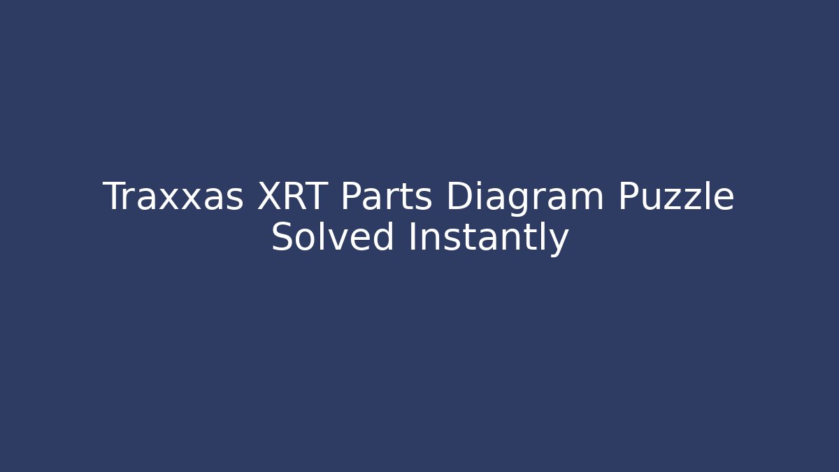 Traxxas XRT Parts Diagram Puzzle Solved Instantly