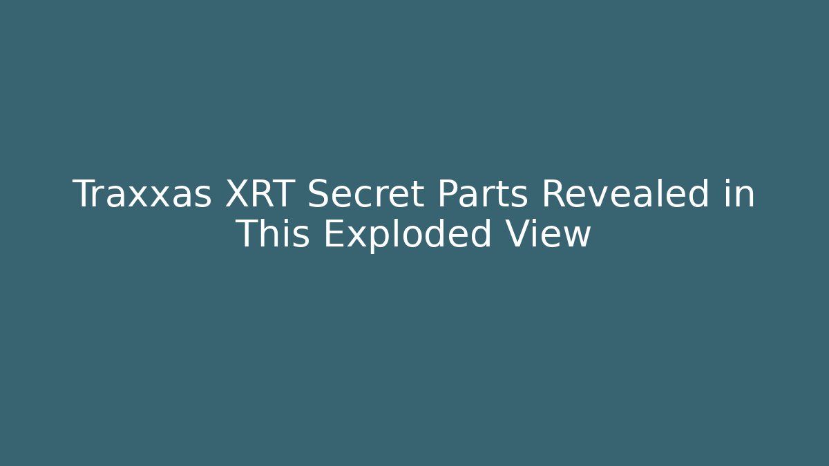 Traxxas XRT Secret Parts Revealed in This Exploded View