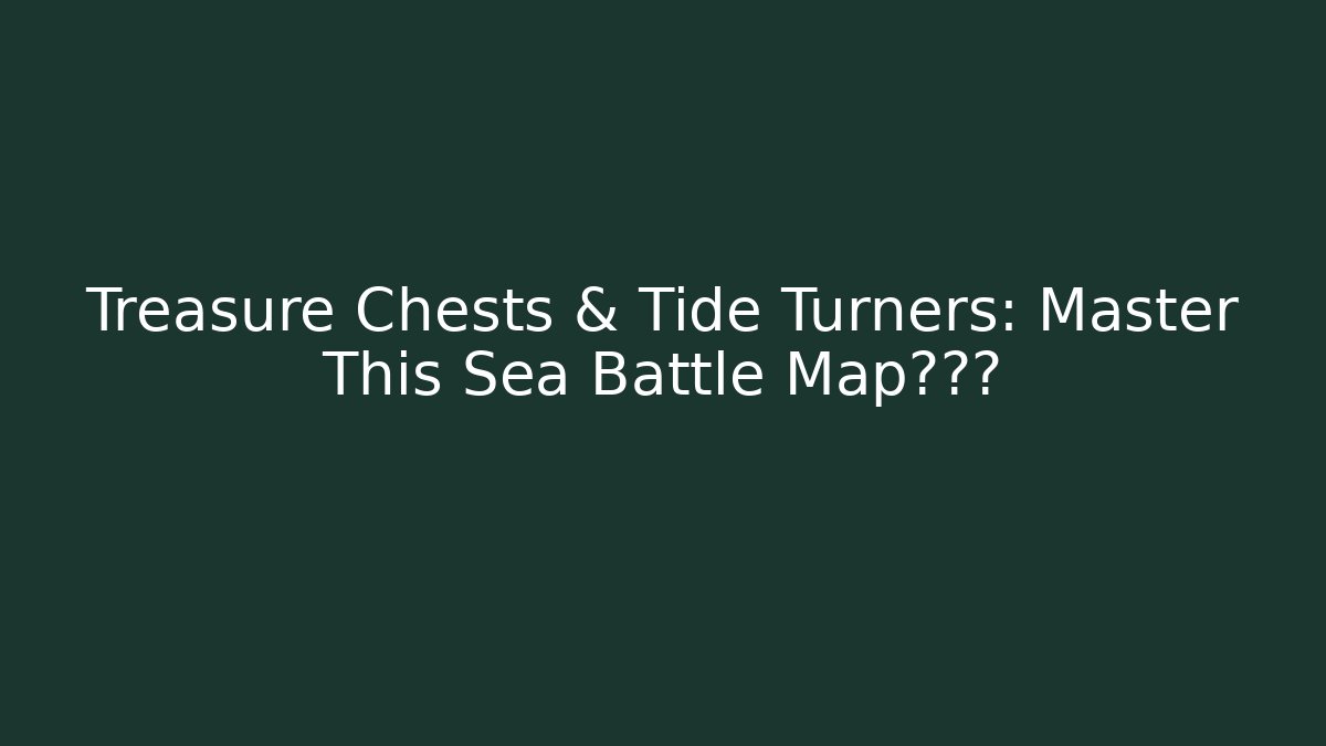 Treasure Chests & Tide Turners: Master This Sea Battle Map策略? - Create More Assets