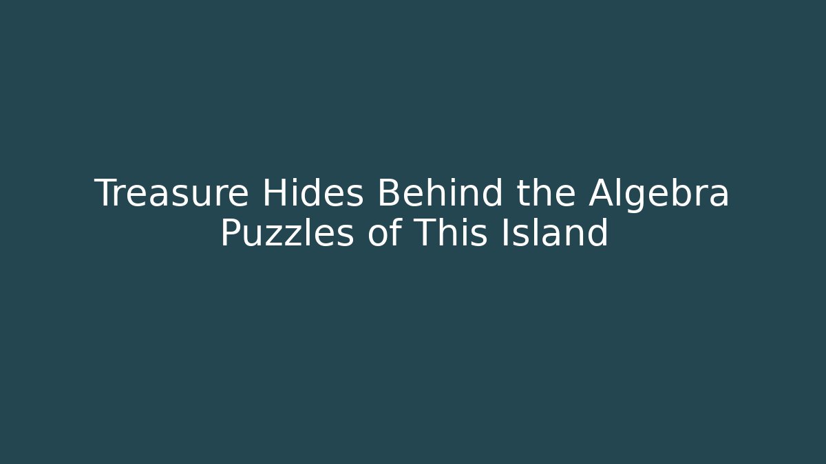 Treasure Hides Behind the Algebra Puzzles of This Island