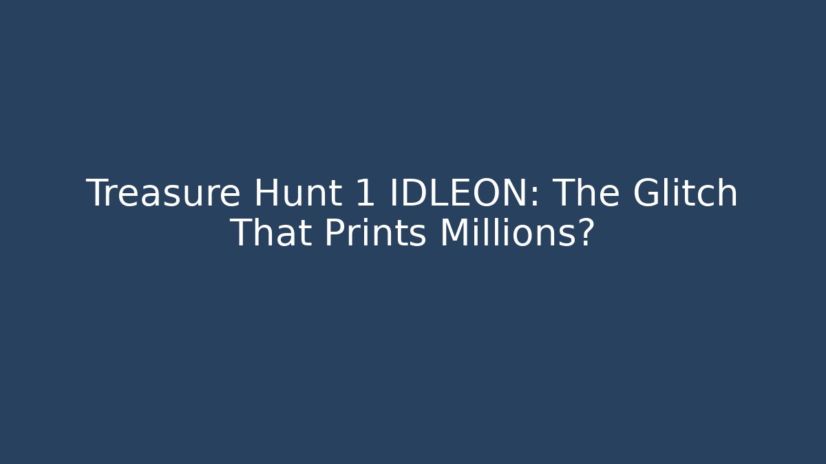 Treasure Hunt 1 IDLEON: The Glitch That Prints Millions?