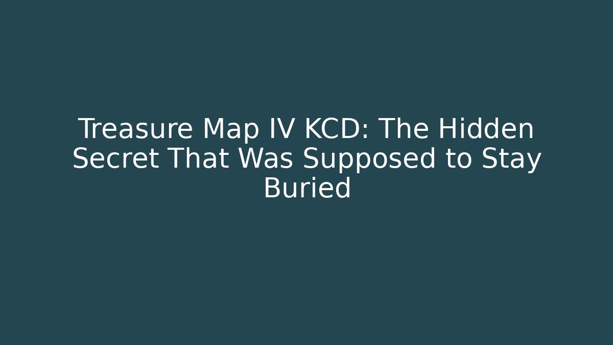 Treasure Map IV KCD: The Hidden Secret That Was Supposed to Stay Buried