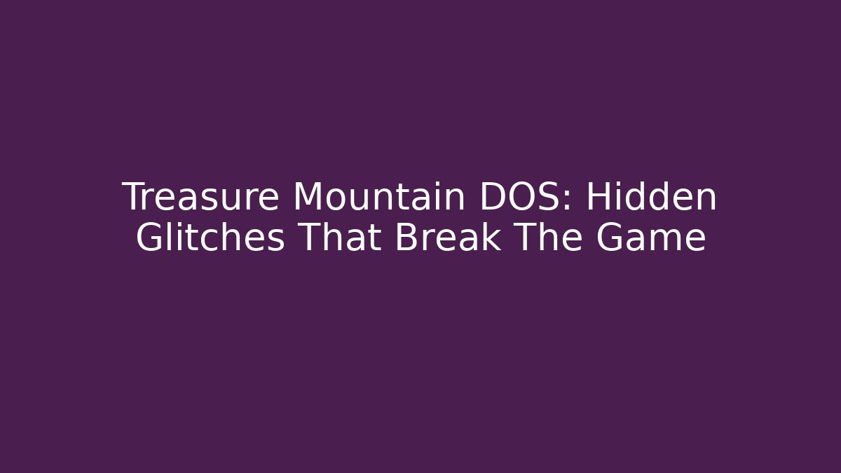 Treasure Mountain DOS: Hidden Glitches That Break The Game