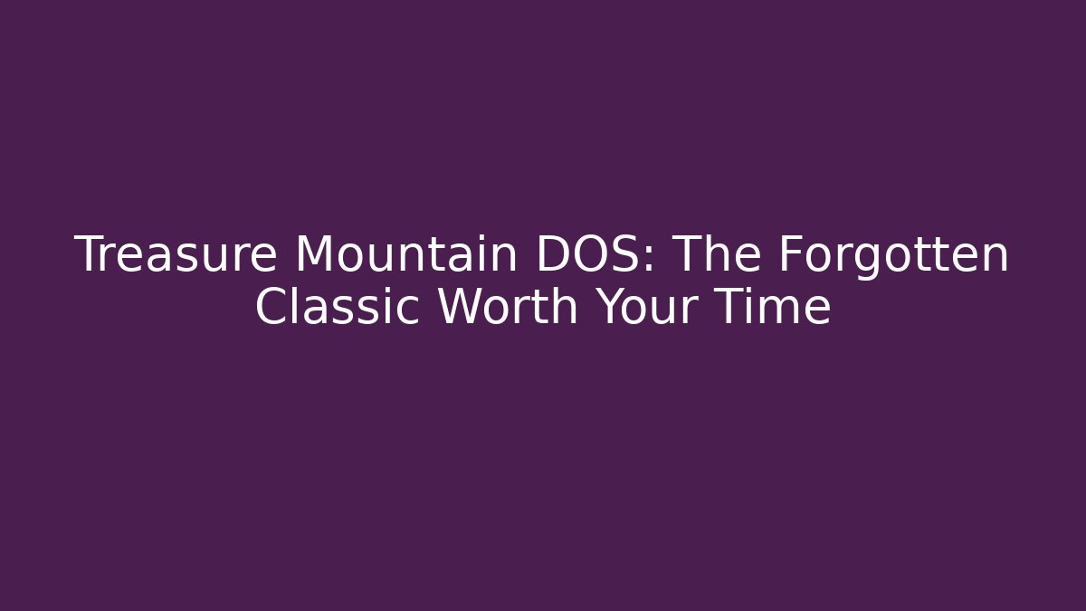 Treasure Mountain DOS: The Forgotten Classic Worth Your Time