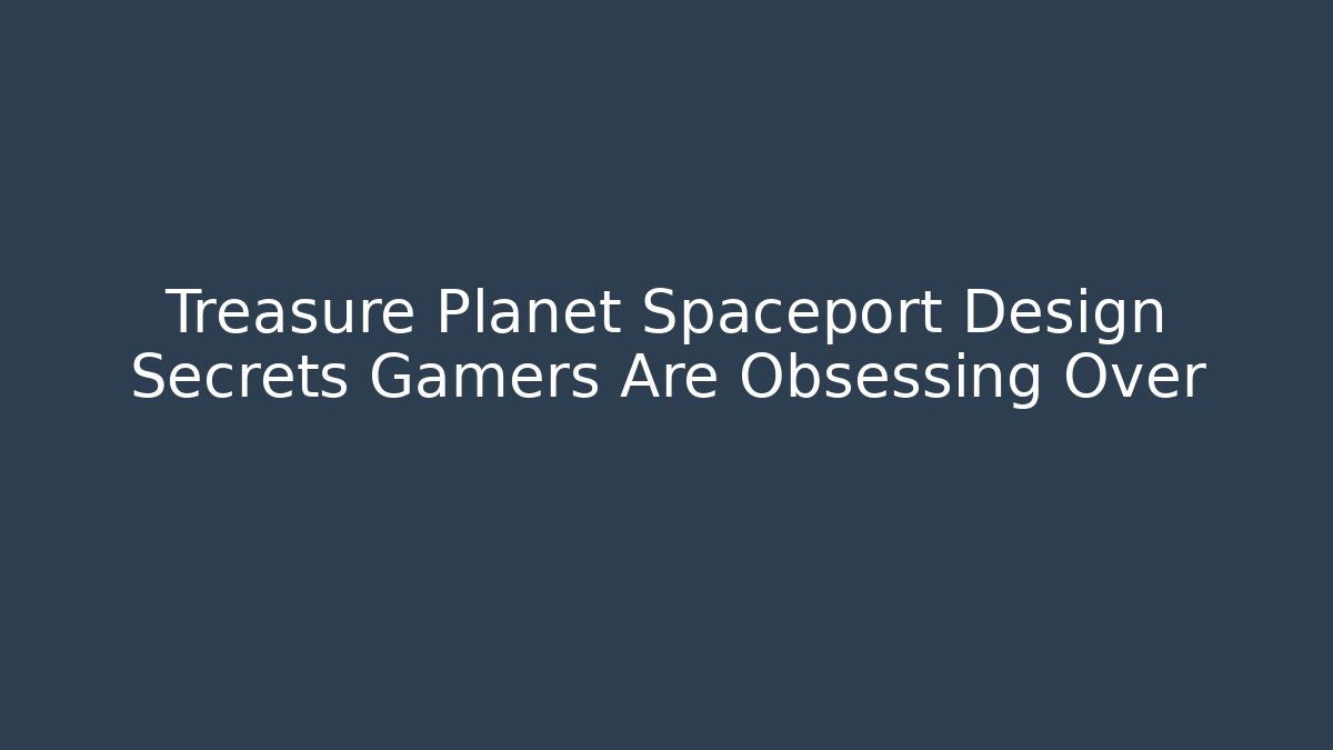 Treasure Planet Spaceport Design Secrets Gamers Are Obsessing Over