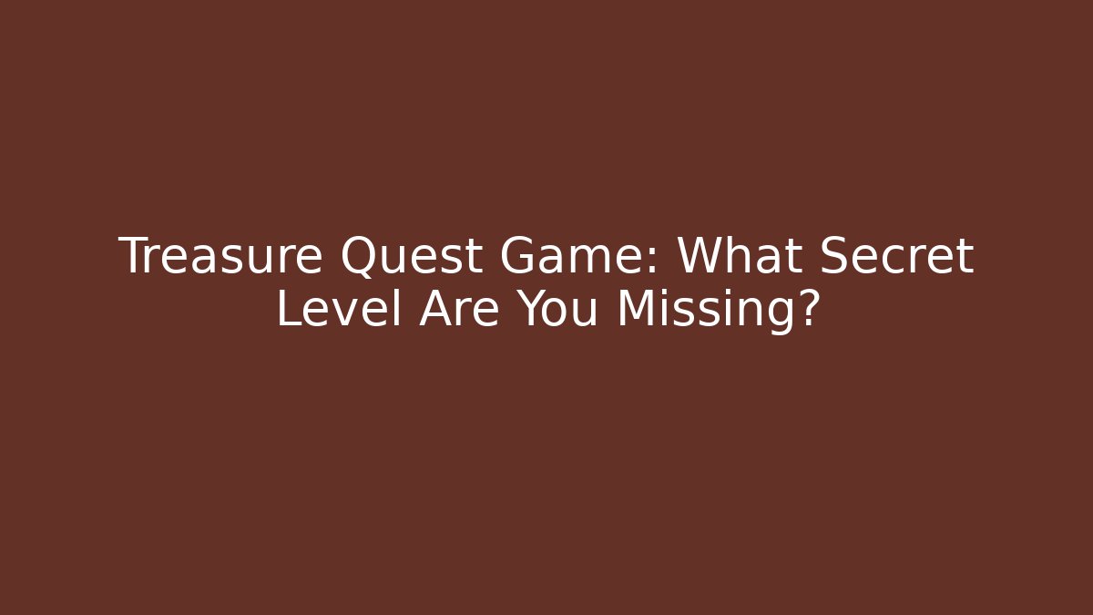 Treasure Quest Game: What Secret Level Are You Missing?