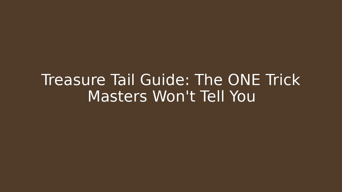 Treasure Tail Guide: The ONE Trick Masters Won’t Tell You