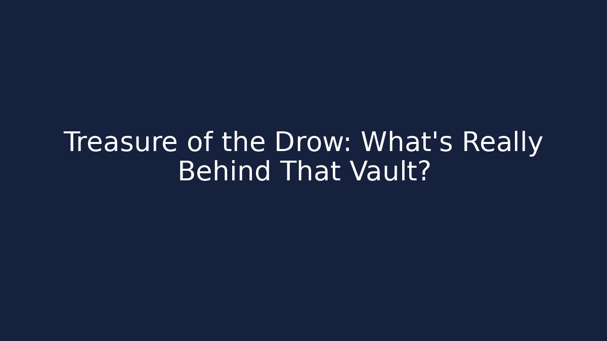 Treasure of the Drow: What's Really Behind That Vault?
