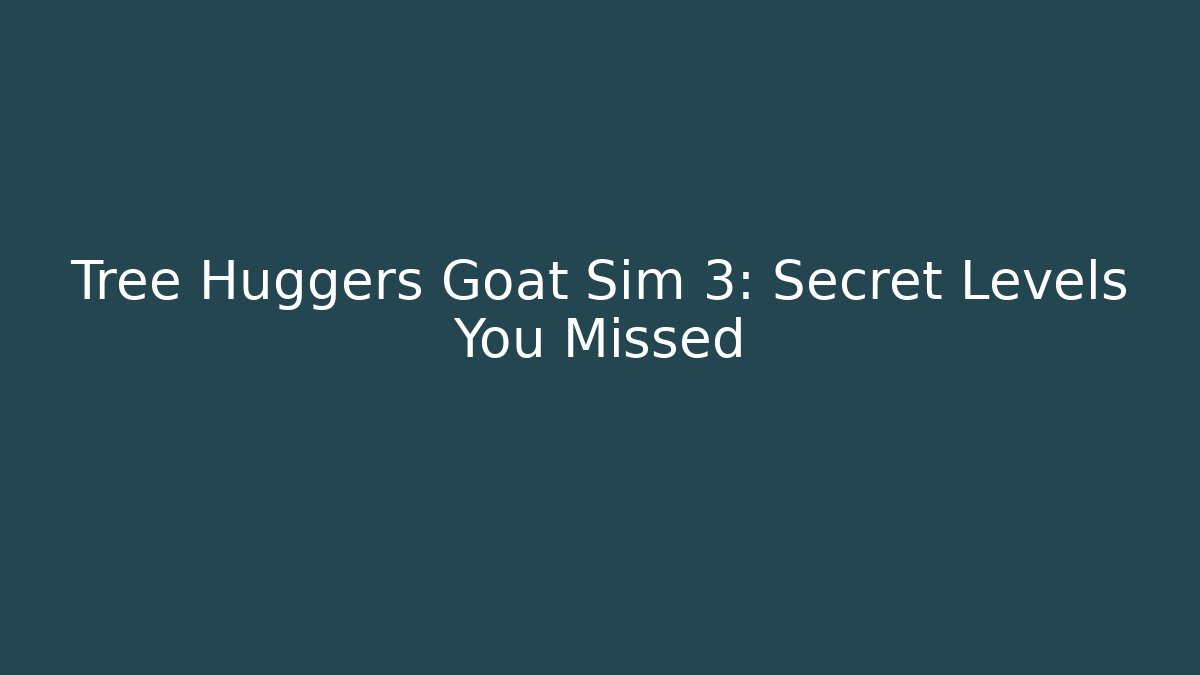 Tree Huggers Goat Sim 3: Secret Levels You Missed