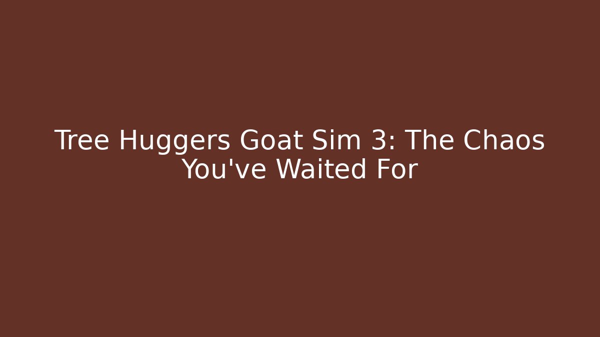 Tree Huggers Goat Sim 3: The Chaos You've Waited For