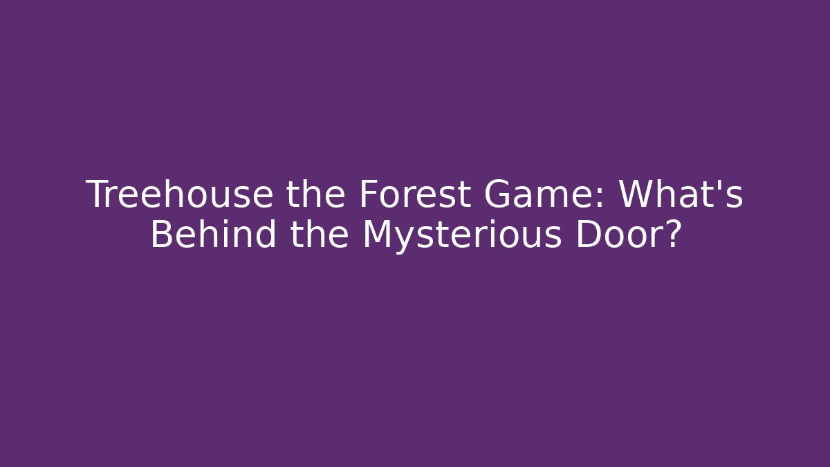 Treehouse the Forest Game: What's Behind the Mysterious Door?