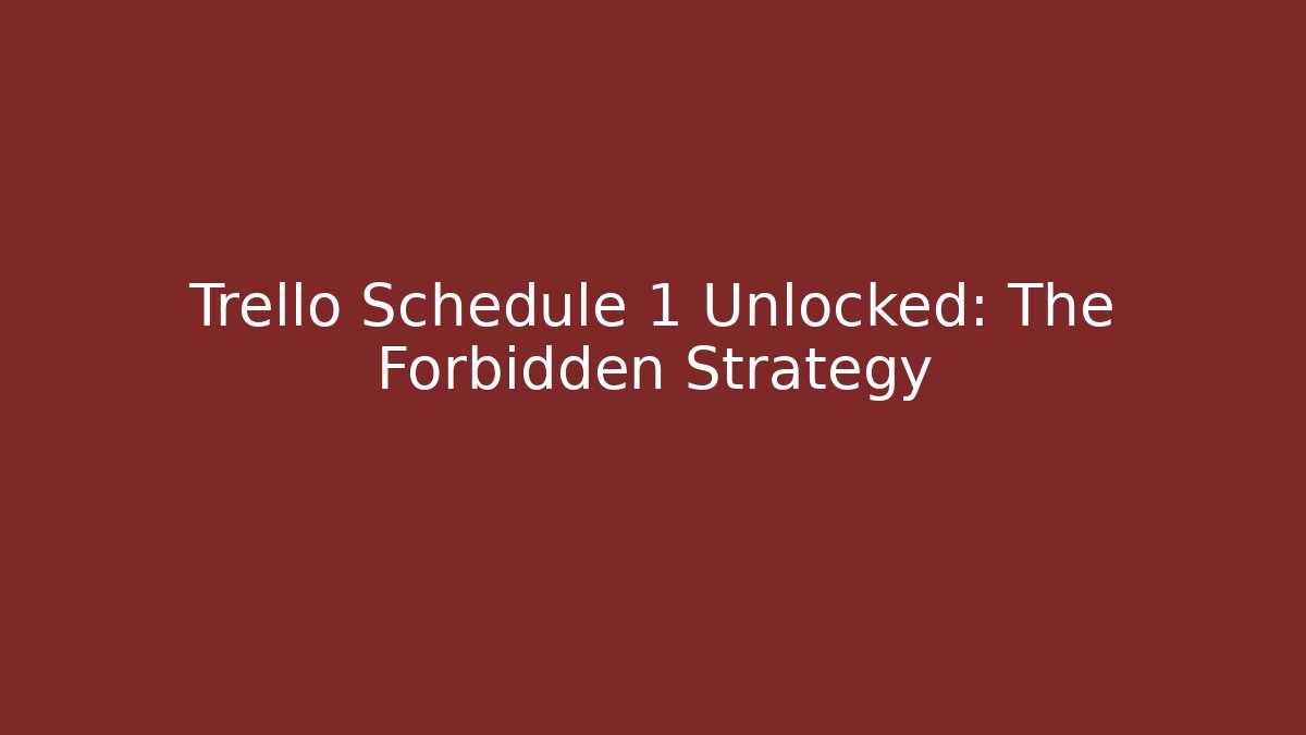 Trello Schedule 1 Unlocked: The Forbidden Strategy