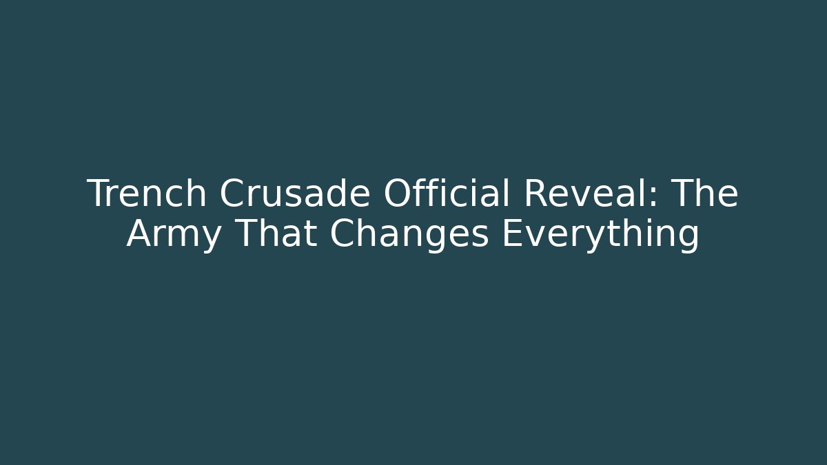 Trench Crusade Official Reveal: The Army That Changes Everything