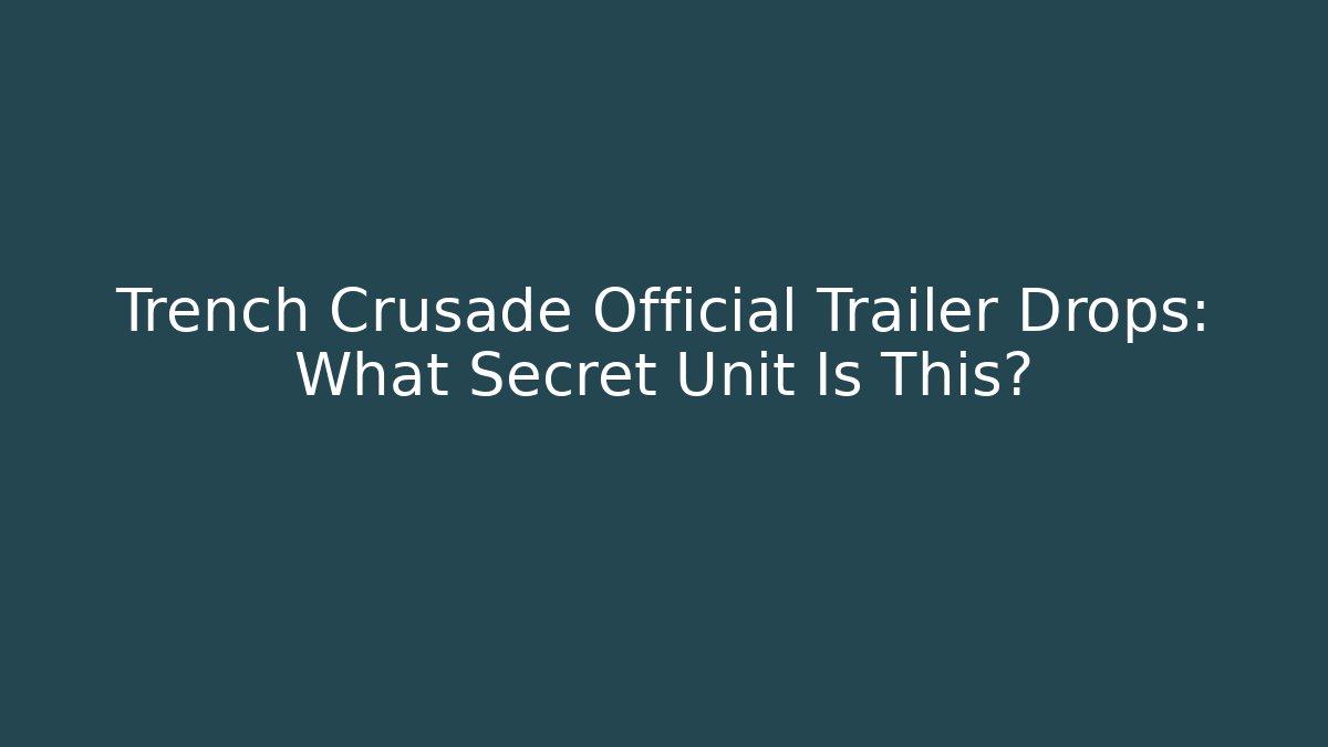 Trench Crusade Official Trailer Drops: What Secret Unit Is This?