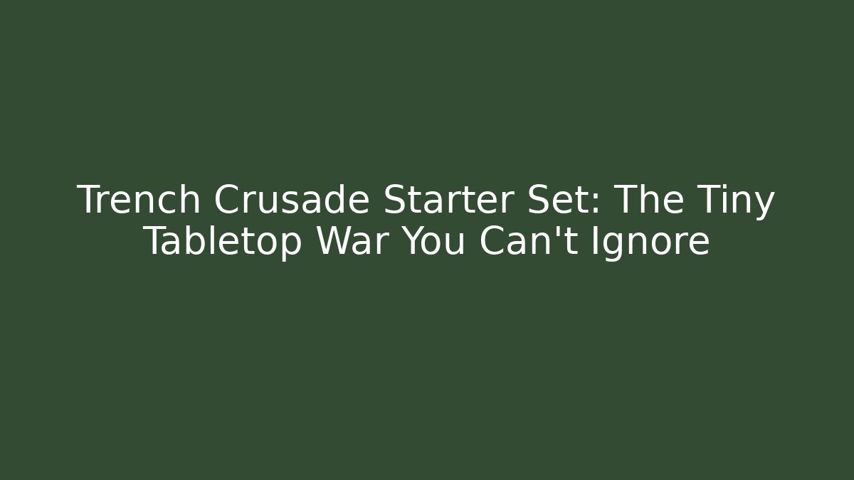 Trench Crusade Starter Set: The Tiny Tabletop War You Can't Ignore