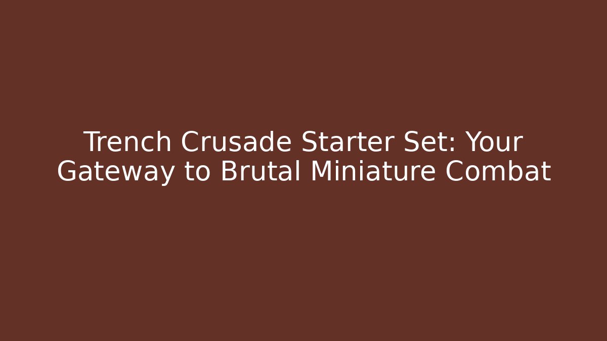 Trench Crusade Starter Set: Your Gateway to Brutal Miniature Combat