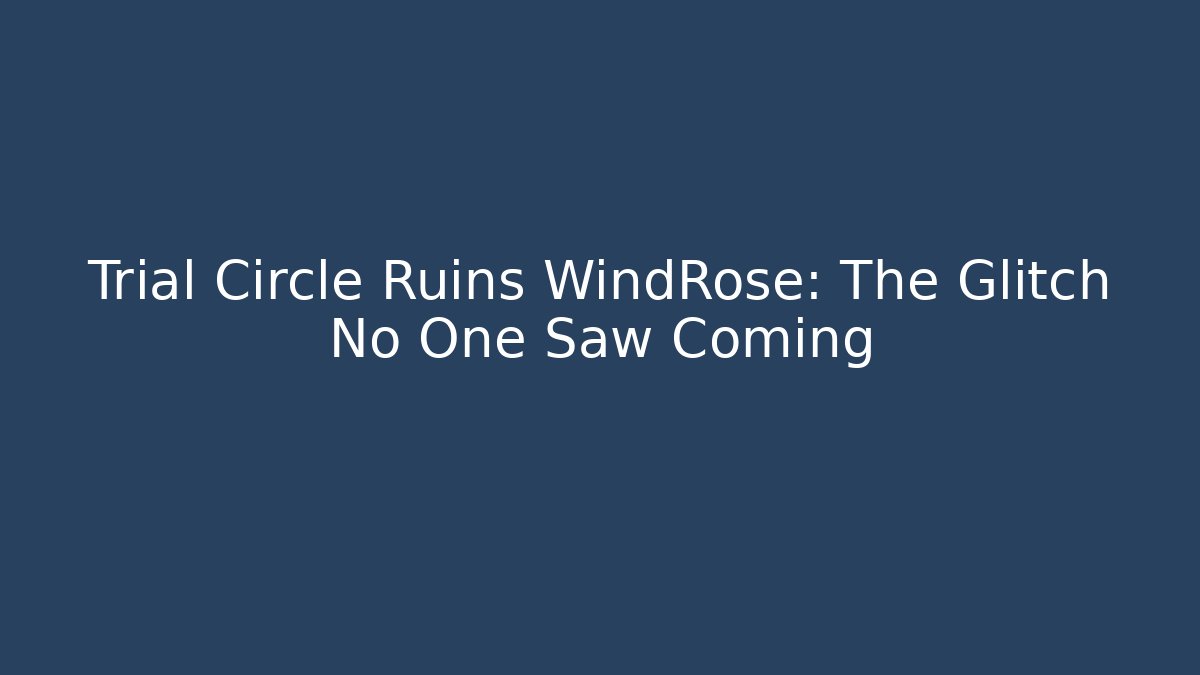 Trial Circle Ruins WindRose: The Glitch No One Saw Coming