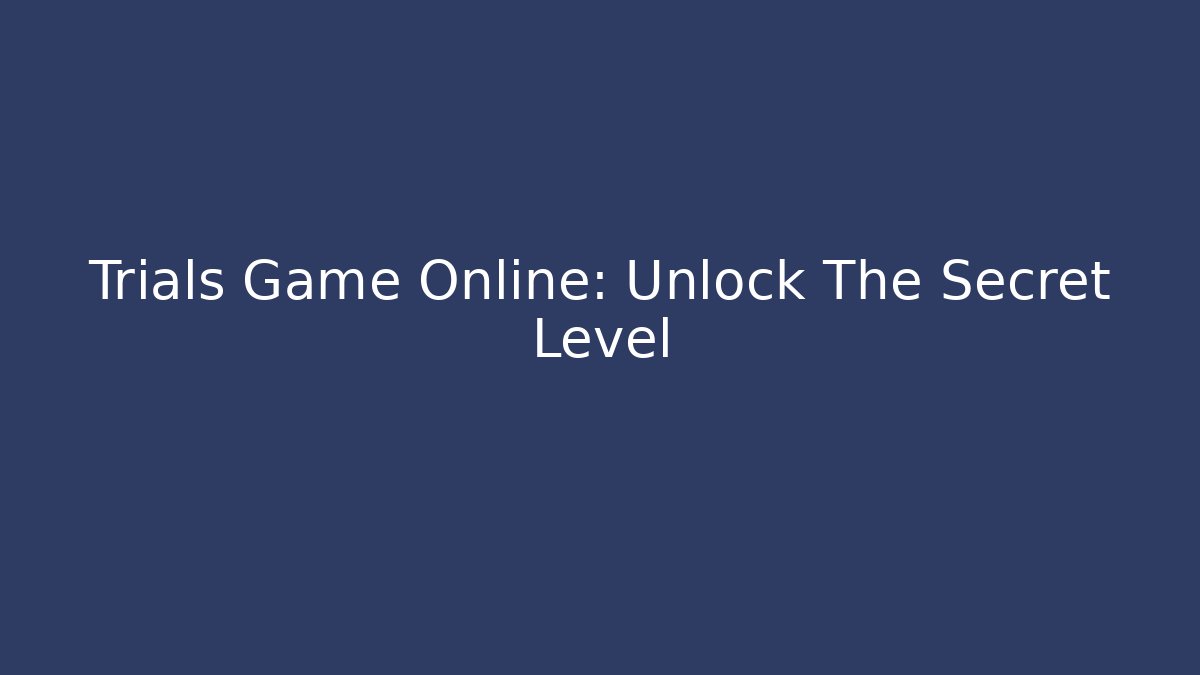 Trials Game Online: Unlock The Secret Level - Create More Assets