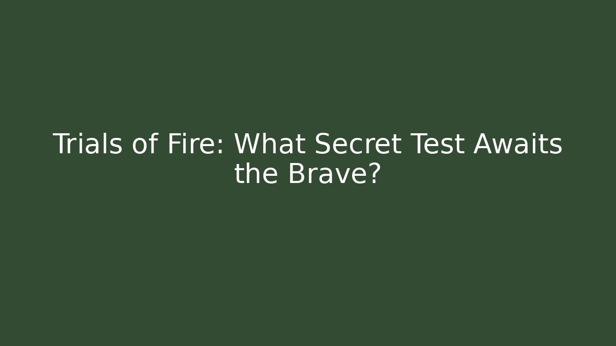 Trials of Fire: What Secret Test Awaits the Brave?