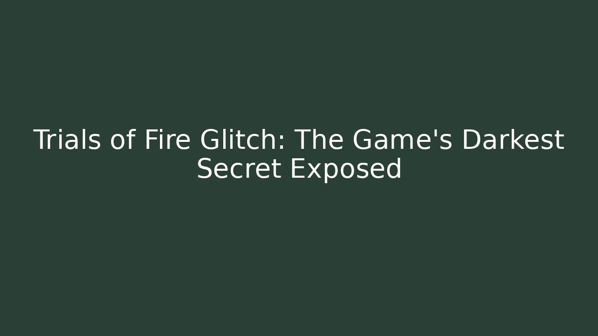 Trials of Fire Glitch: The Game's Darkest Secret Exposed
