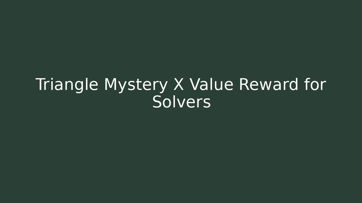 Triangle Mystery X Value Reward for Solvers