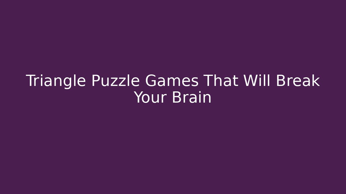 Triangle Puzzle Games That Will Break Your Brain