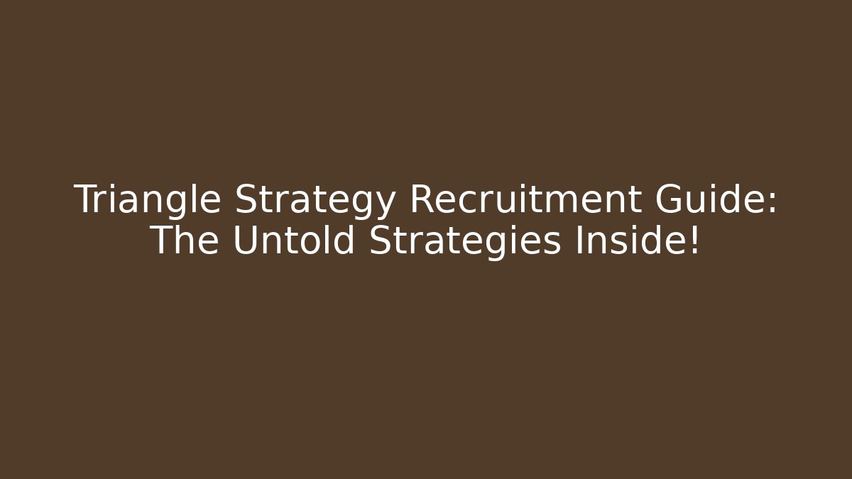 Triangle Strategy Recruitment Guide: The Untold Strategies Inside! - Create More Assets