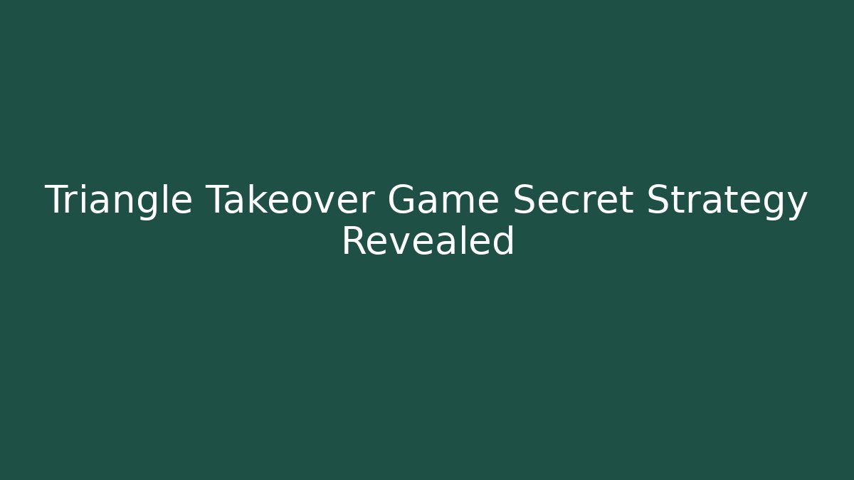 Triangle Takeover Game Secret Strategy Revealed