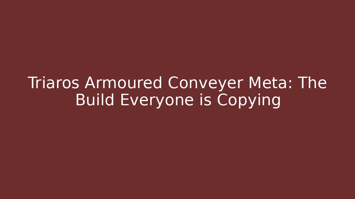 Triaros Armoured Conveyer Meta: The Build Everyone is Copying