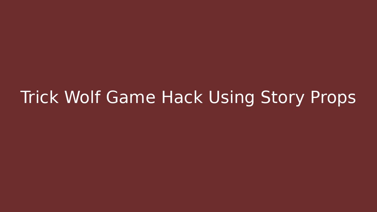 Trick Wolf Game Hack Using Story Props - Create More Assets