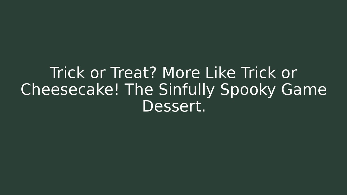 Trick or Treat? More Like Trick or Cheesecake! The Sinfully Spooky Game Dessert.