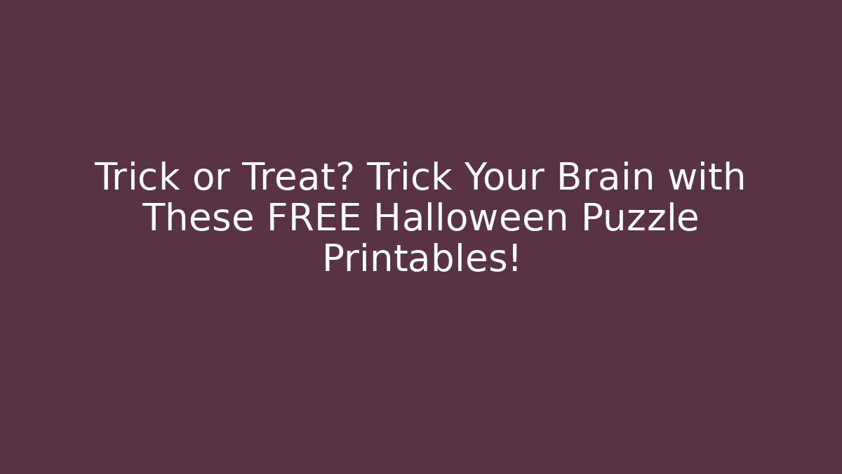 Trick or Treat? Trick Your Brain with These FREE Halloween Puzzle Printables!