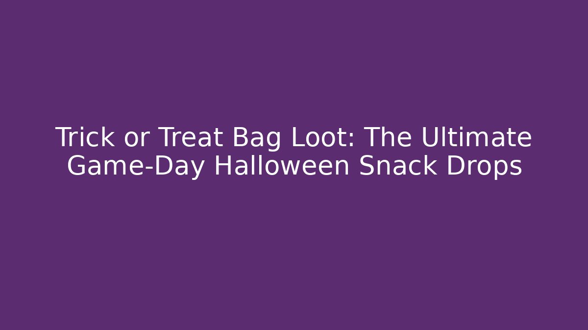Trick or Treat Bag Loot: The Ultimate Game-Day Halloween Snack Drops